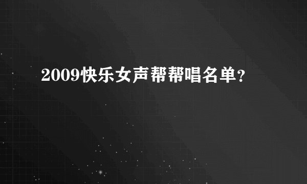 2009快乐女声帮帮唱名单？
