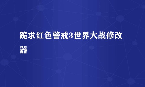 跪求红色警戒3世界大战修改器