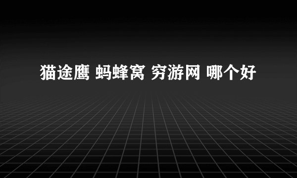 猫途鹰 蚂蜂窝 穷游网 哪个好