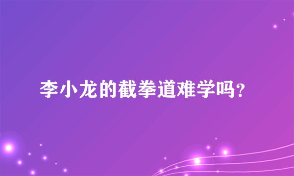 李小龙的截拳道难学吗？