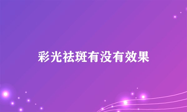 彩光祛斑有没有效果