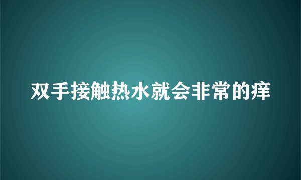 双手接触热水就会非常的痒