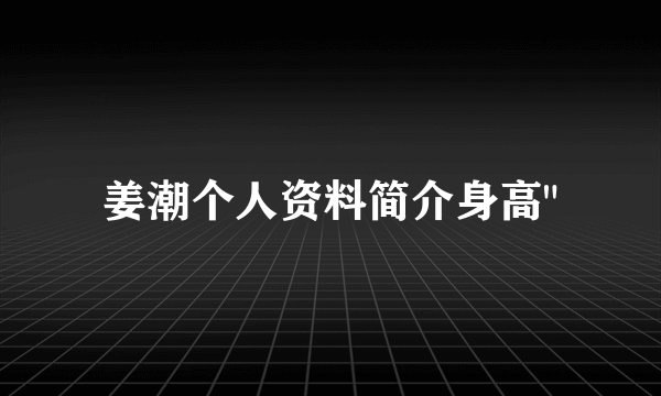姜潮个人资料简介身高