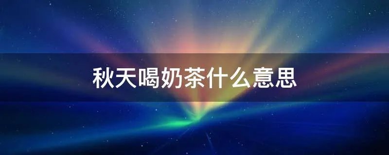 秋天喝奶茶什么意思