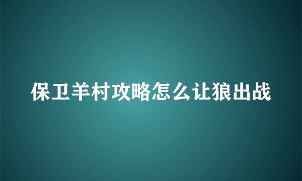 保卫羊村攻略怎么让狼出战