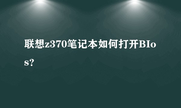 联想z370笔记本如何打开BIos？