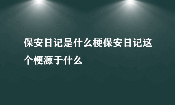 保安日记是什么梗保安日记这个梗源于什么
