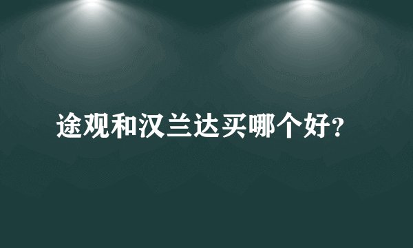 途观和汉兰达买哪个好？