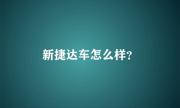 新捷达车怎么样？