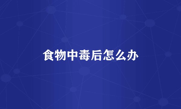 食物中毒后怎么办