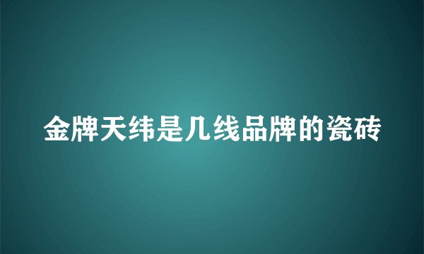 金牌天纬是几线品牌的瓷砖