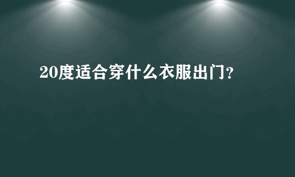 20度适合穿什么衣服出门?