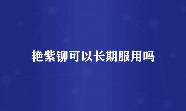 艳紫铆可以长期服用吗