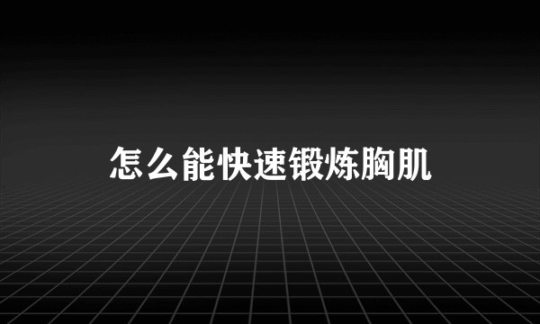 怎么能快速锻炼胸肌