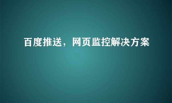 百度推送，网页监控解决方案