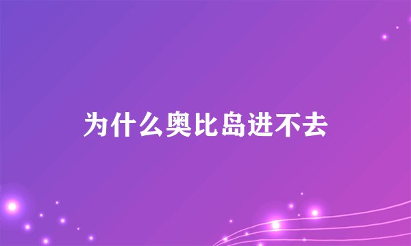为什么奥比岛进不去