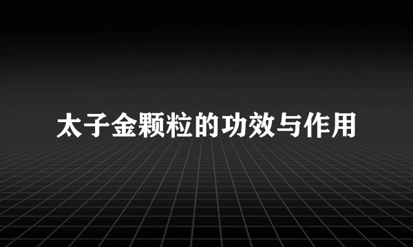太子金颗粒的功效与作用