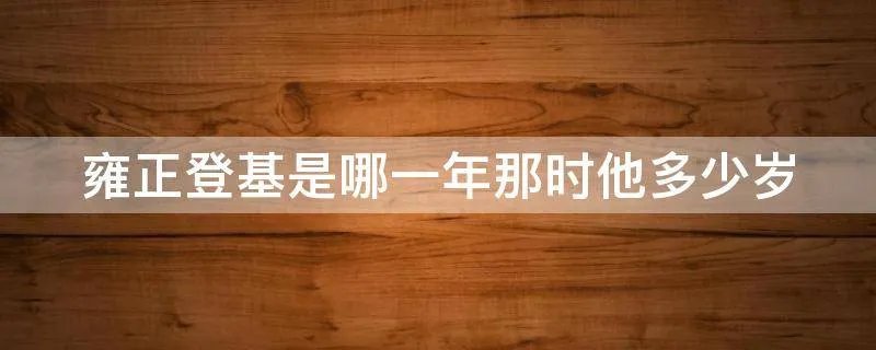 雍正登基是哪一年那时他多少岁