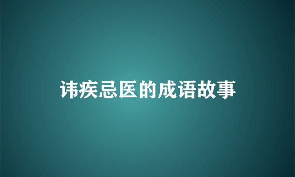 讳疾忌医的成语故事