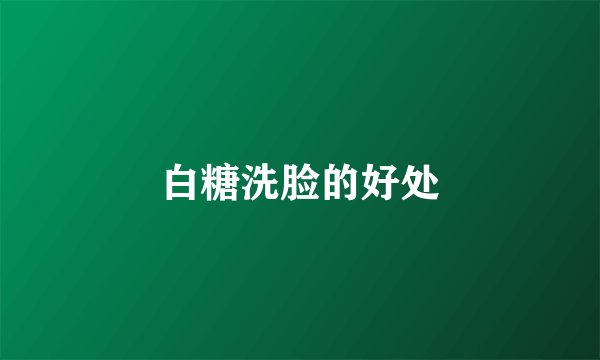 白糖洗脸的好处