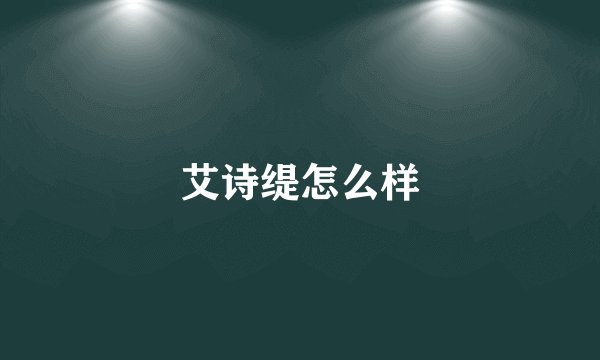 艾诗缇怎么样