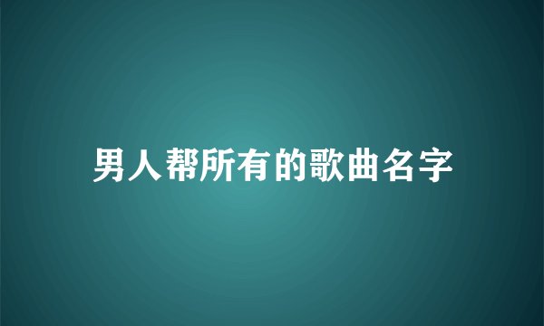 男人帮所有的歌曲名字