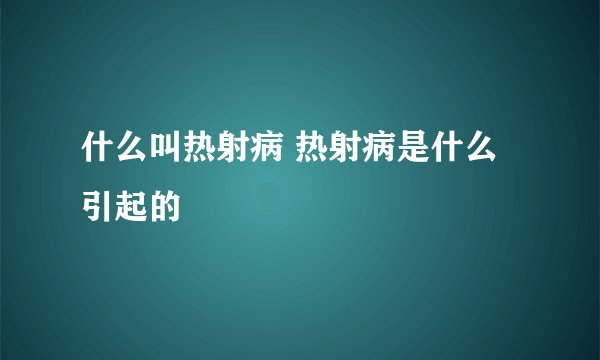 什么叫热射病 热射病是什么引起的