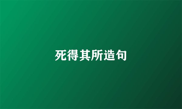 死得其所造句