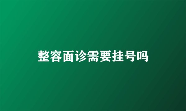 整容面诊需要挂号吗