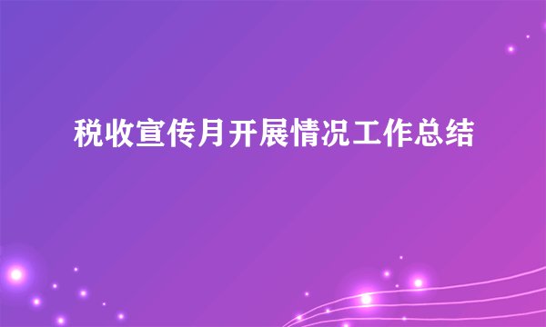 税收宣传月开展情况工作总结