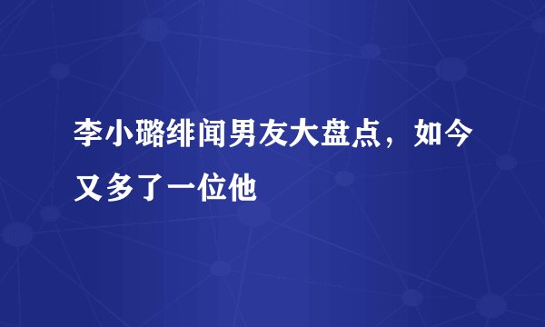 李小璐绯闻男友大盘点，如今又多了一位他