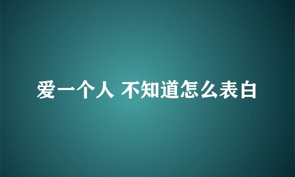 爱一个人 不知道怎么表白
