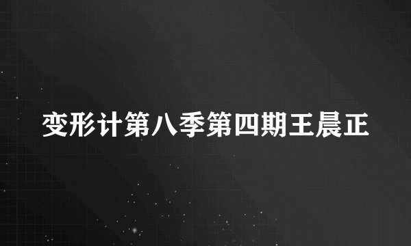 变形计第八季第四期王晨正
