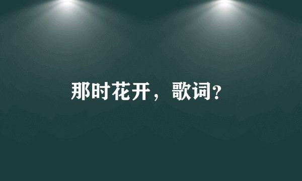 那时花开，歌词？