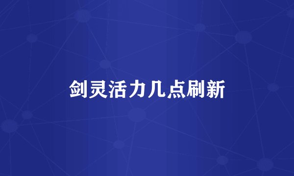 剑灵活力几点刷新
