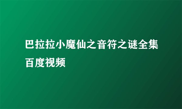 巴拉拉小魔仙之音符之谜全集百度视频