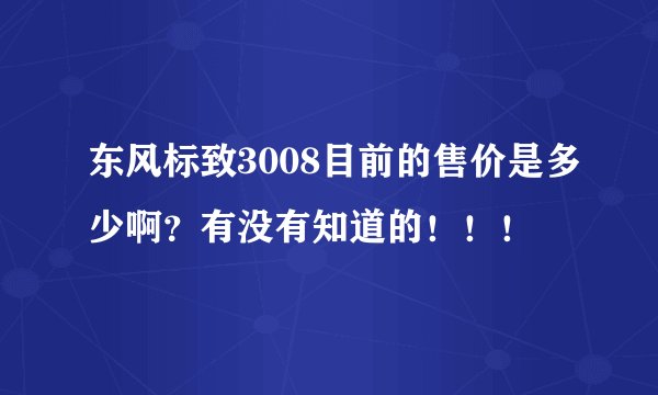 东风标致3008目前的售价是多少啊？有没有知道的！！！