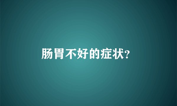 肠胃不好的症状？