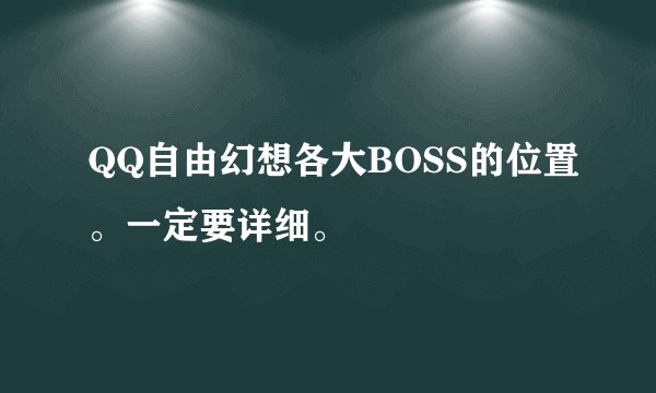 QQ自由幻想各大BOSS的位置。一定要详细。