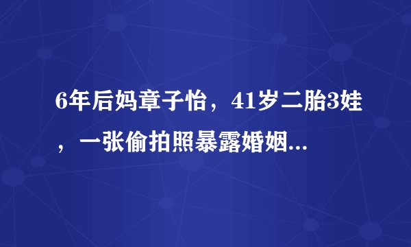 6年后妈章子怡，41岁二胎3娃，一张偷拍照暴露婚姻最真实的样子