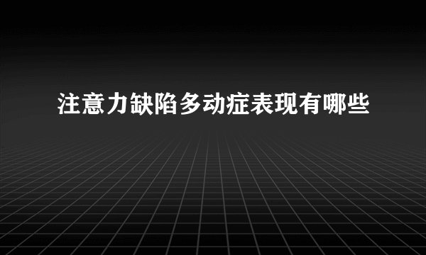 注意力缺陷多动症表现有哪些