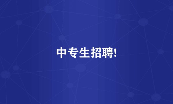 中专生招聘!