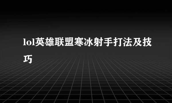lol英雄联盟寒冰射手打法及技巧