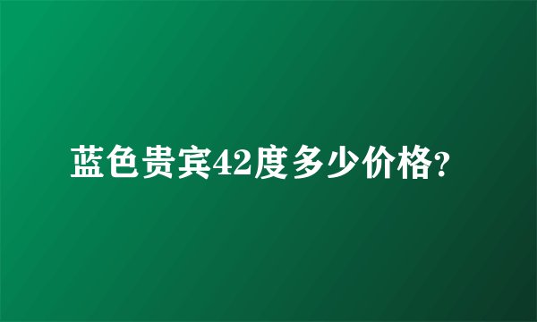 蓝色贵宾42度多少价格？