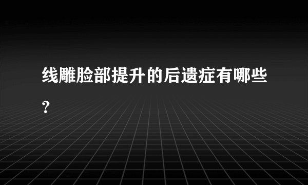 线雕脸部提升的后遗症有哪些？