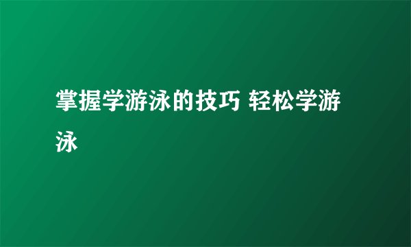 掌握学游泳的技巧 轻松学游泳