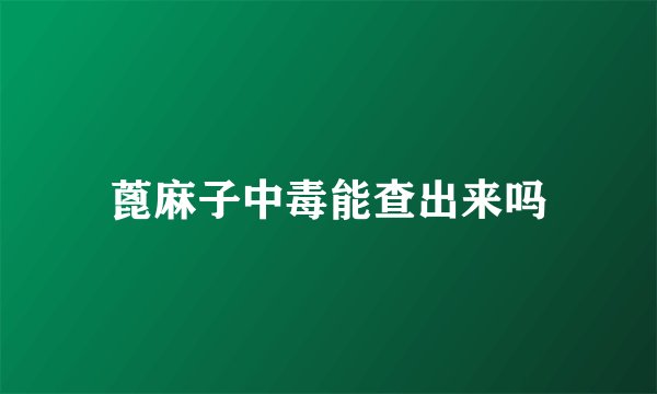 蓖麻子中毒能查出来吗