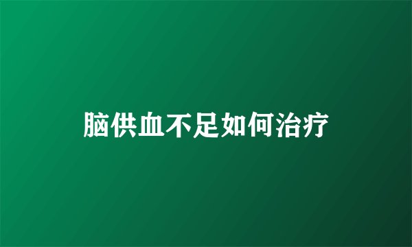 脑供血不足如何治疗