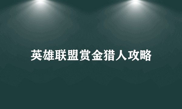 英雄联盟赏金猎人攻略