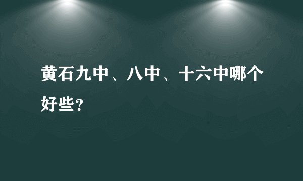 黄石九中、八中、十六中哪个好些？